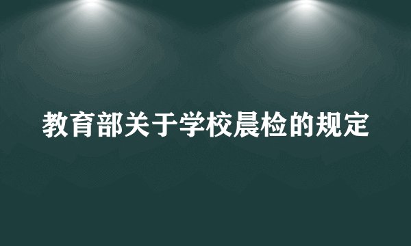 教育部关于学校晨检的规定