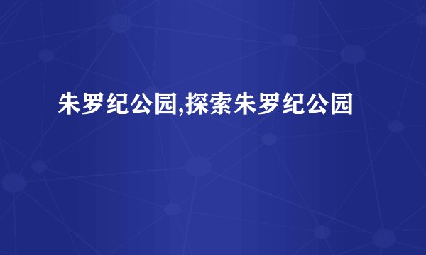 朱罗纪公园,探索朱罗纪公园