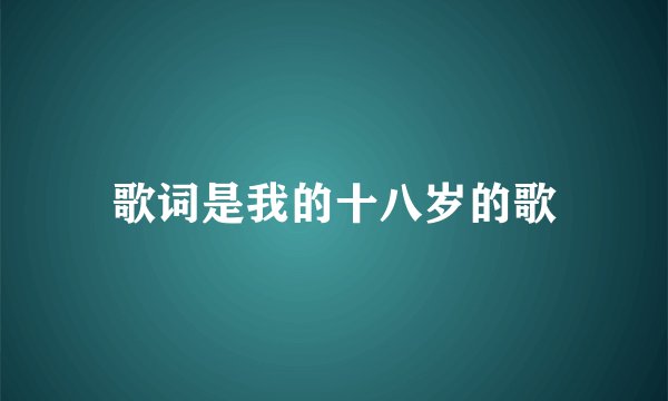 歌词是我的十八岁的歌