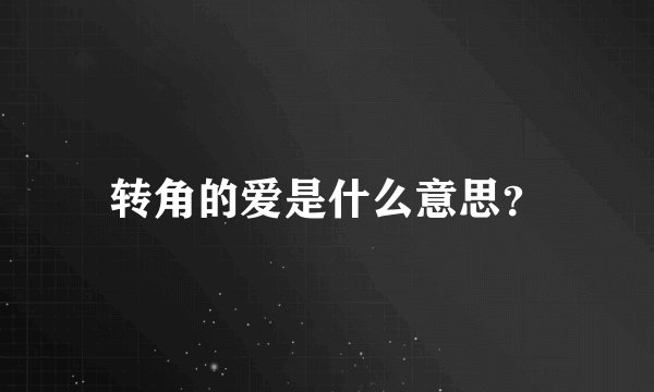 转角的爱是什么意思？