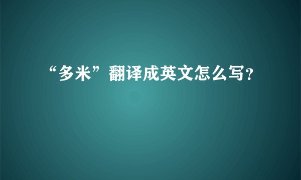 “多米”翻译成英文怎么写？