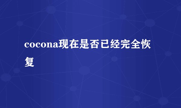 cocona现在是否已经完全恢复