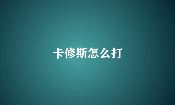 卡修斯怎么打