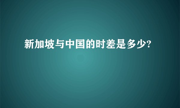 新加坡与中国的时差是多少?