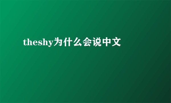 theshy为什么会说中文