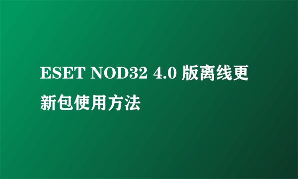 ESET NOD32 4.0 版离线更新包使用方法