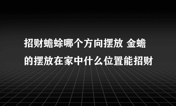 招财蟾蜍哪个方向摆放 金蟾的摆放在家中什么位置能招财