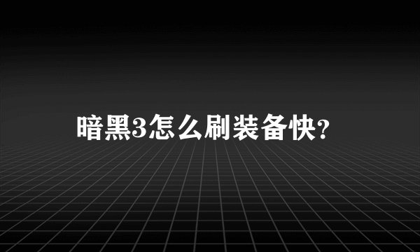 暗黑3怎么刷装备快？
