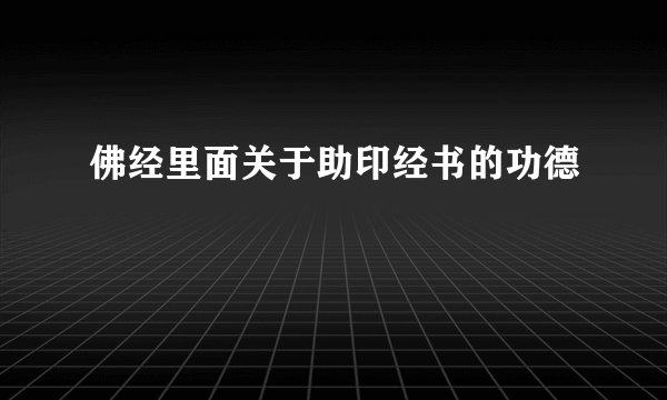 佛经里面关于助印经书的功德