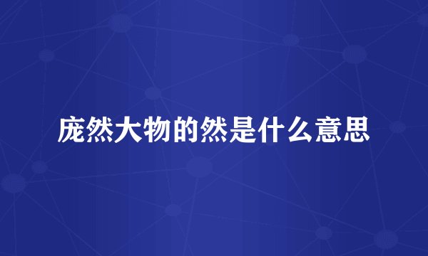 庞然大物的然是什么意思