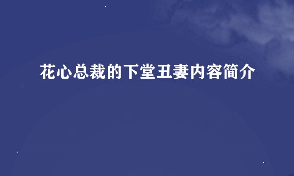 花心总裁的下堂丑妻内容简介