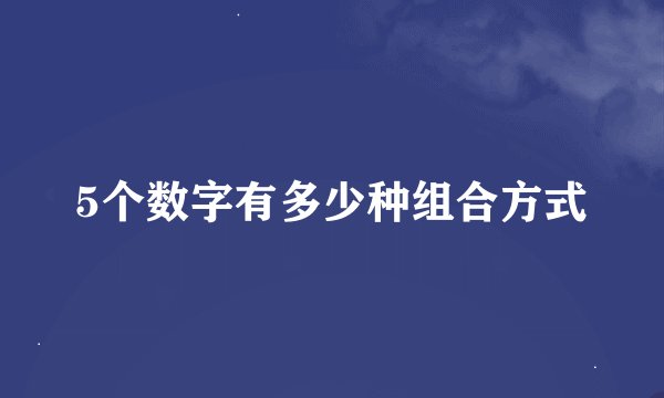 5个数字有多少种组合方式
