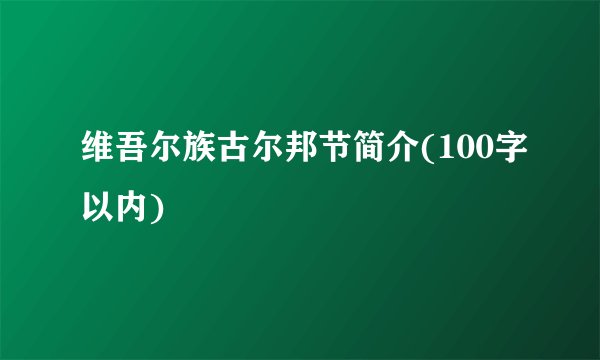维吾尔族古尔邦节简介(100字以内)