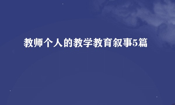 教师个人的教学教育叙事5篇