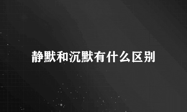 静默和沉默有什么区别