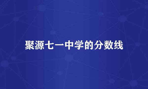 聚源七一中学的分数线