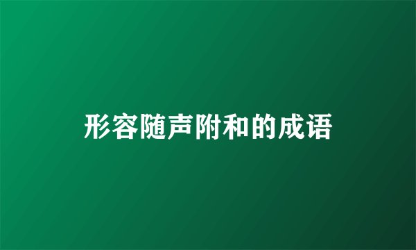 形容随声附和的成语