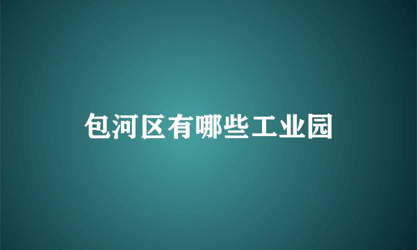 包河区有哪些工业园