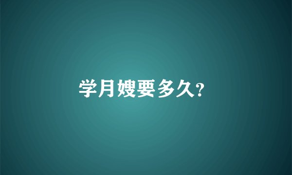 学月嫂要多久？
