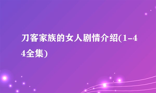 刀客家族的女人剧情介绍(1-44全集)