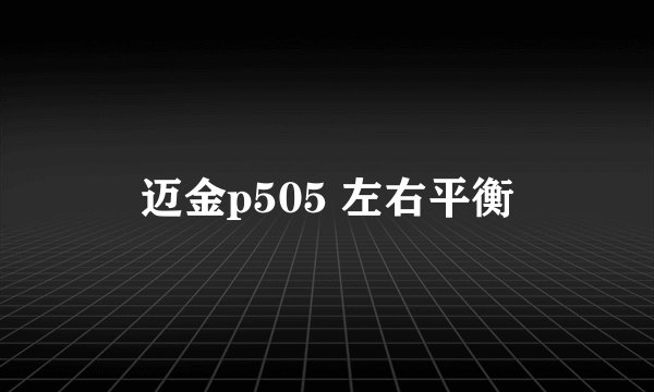 迈金p505 左右平衡