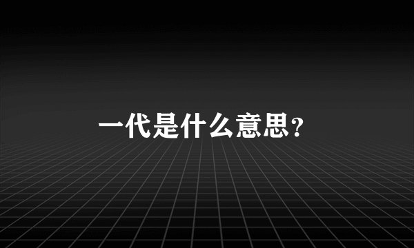 一代是什么意思？