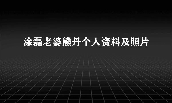 涂磊老婆熊丹个人资料及照片