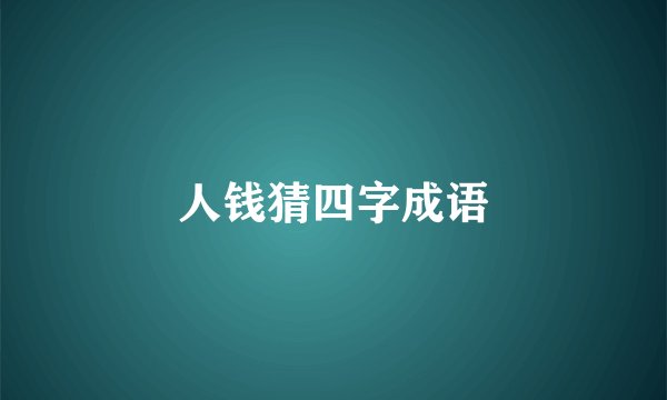人钱猜四字成语