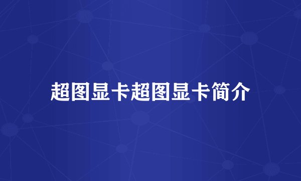 超图显卡超图显卡简介