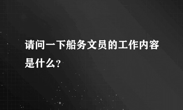 请问一下船务文员的工作内容是什么？