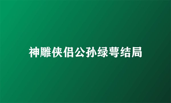 神雕侠侣公孙绿萼结局