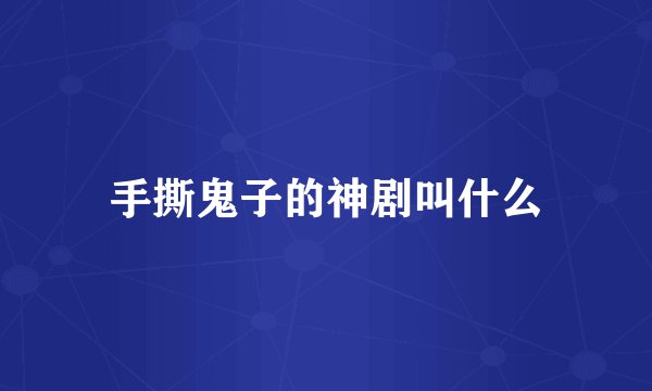 手撕鬼子的神剧叫什么