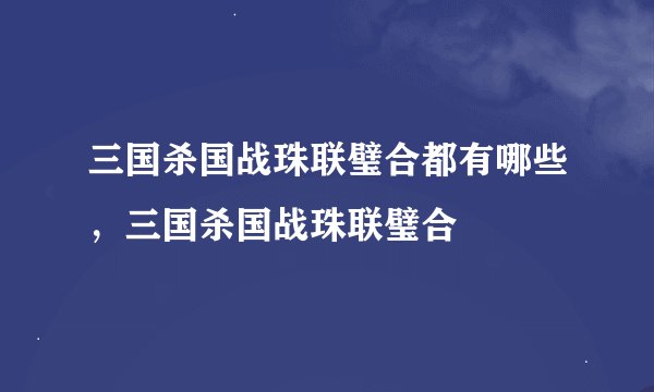 三国杀国战珠联璧合都有哪些，三国杀国战珠联璧合