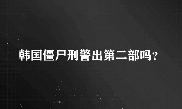 韩国僵尸刑警出第二部吗?
