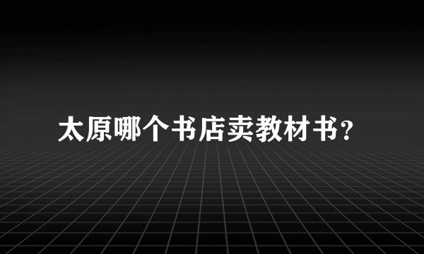 太原哪个书店卖教材书？