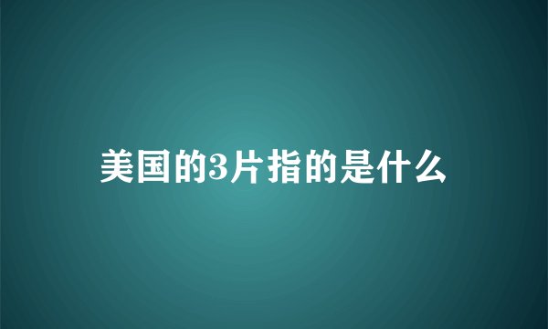 美国的3片指的是什么