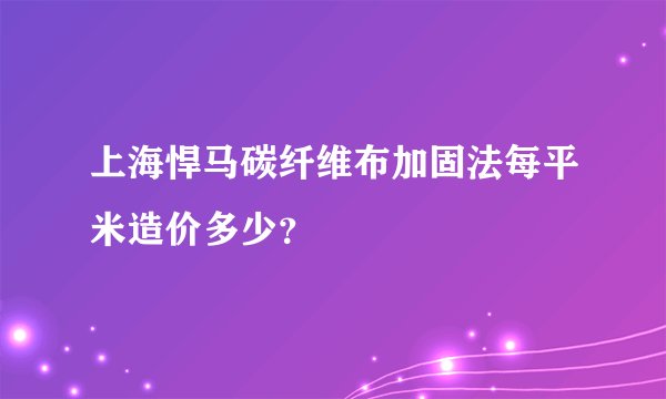 上海悍马碳纤维布加固法每平米造价多少？