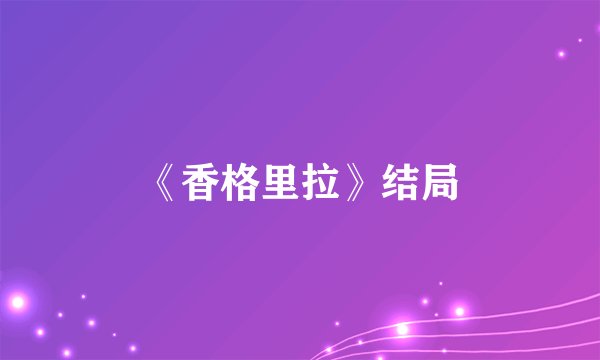 《香格里拉》结局
