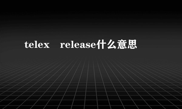 telex release什么意思