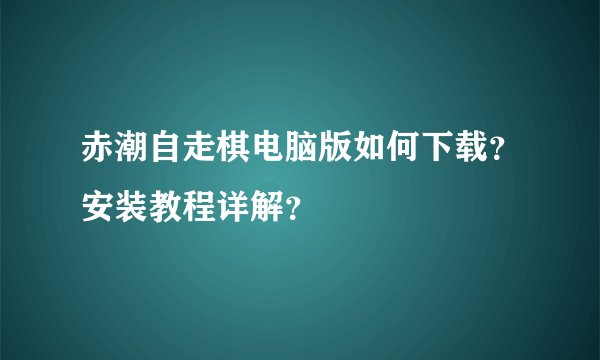 赤潮自走棋电脑版如何下载？安装教程详解？
