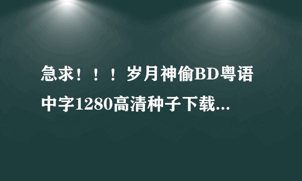 急求！！！岁月神偷BD粤语中字1280高清种子下载，有发必采纳
