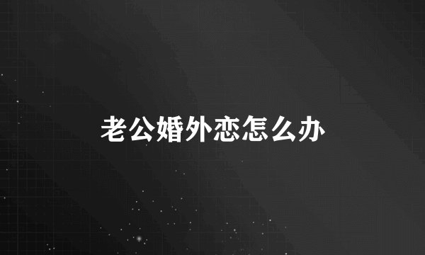 老公婚外恋怎么办