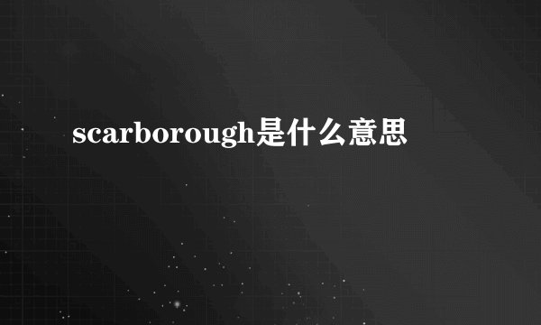 scarborough是什么意思