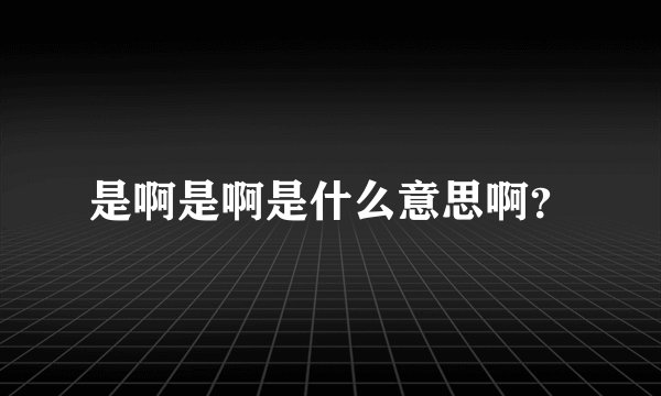 是啊是啊是什么意思啊？