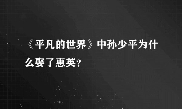 《平凡的世界》中孙少平为什么娶了惠英？