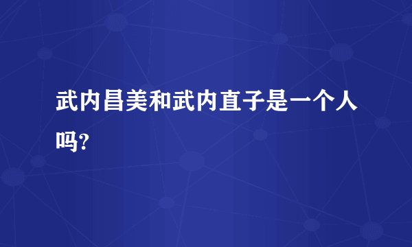 武内昌美和武内直子是一个人吗?