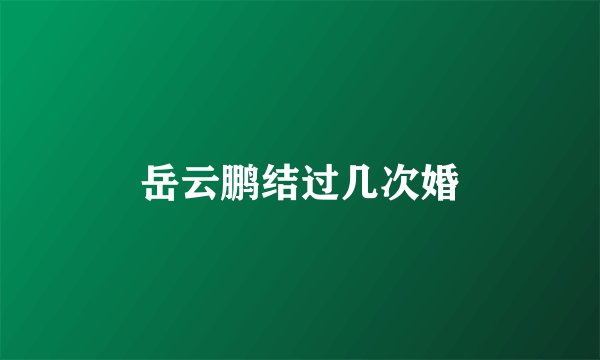 岳云鹏结过几次婚