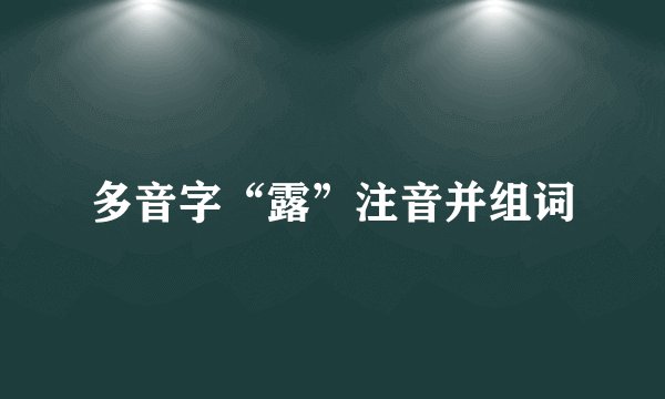 多音字“露”注音并组词