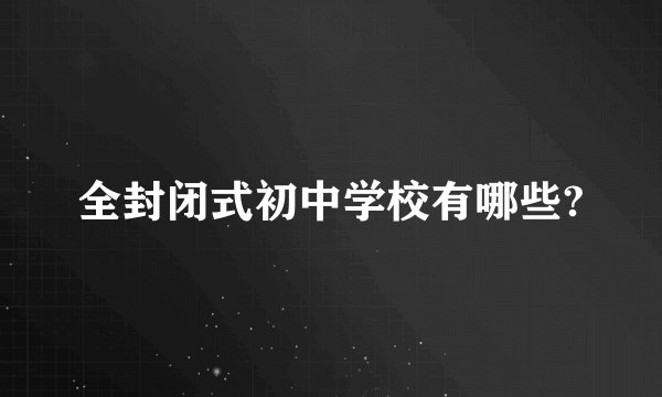 全封闭式初中学校有哪些?