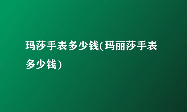 玛莎手表多少钱(玛丽莎手表多少钱)